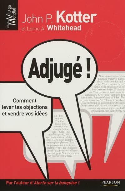 Adjugé ! : comment lever les objections et vendre vos idées