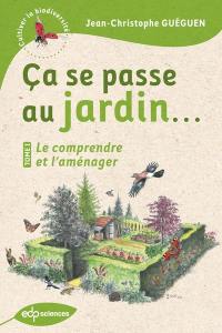 Ca se passe au jardin.... Vol. 1. Le connaître et l'aménager