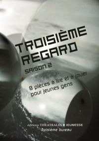 Troisième regard : saison 2. 8 pièces à lire et à jouer pour jeunes gens