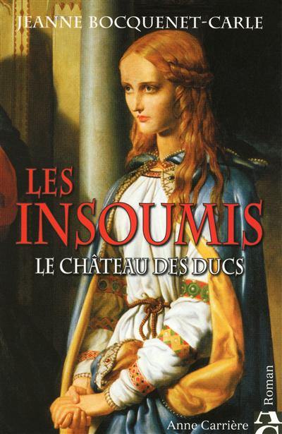 Les insoumis. Vol. 1. Le château des ducs