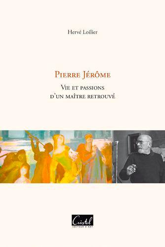 Pierre Jérôme : vie et passions d'un maître retrouvé