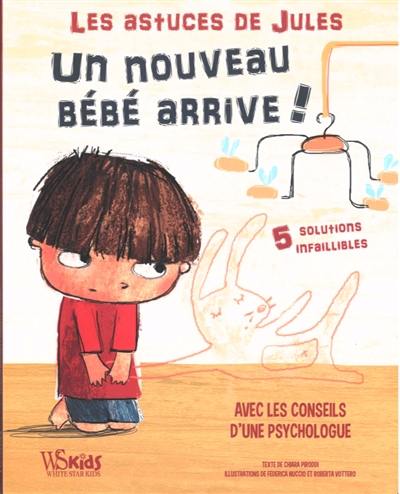 Un nouveau bébé arrive ! : 5 solutions infaillibles : avec les conseils d'une psychologue