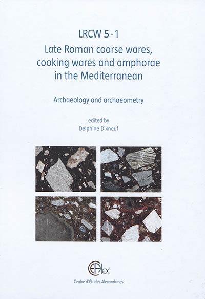 LRCW 5 : Late Roman coarse wares, cooking wares and amphorae in the Mediterranean : archaeology and archaeometry. Vol. 1. LRCW 5 : la céramique commune, la céramique culinaire et les amphores de l'Antiquité tardive en Méditerranée : archéologie et archéométrie. Vol. 1