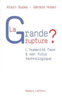 La grande rupture ? : l'humanité face à son futur technologique