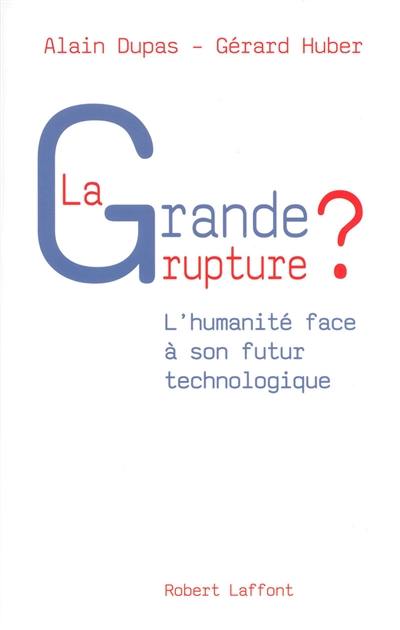 La grande rupture ? : l'humanité face à son futur technologique