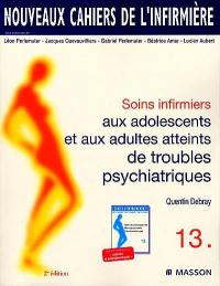 Soins infirmiers aux adolescents et adultes atteints de troubles psychiatriques : névroses, troubles dépressifs, psychoses, états limites, perversions, états psychopathiques, comportements alimentaires, toxicomanie, alcoolismre