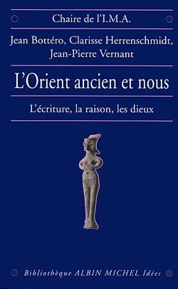 L'Orient ancien et nous : l'écriture, la raison et les dieux