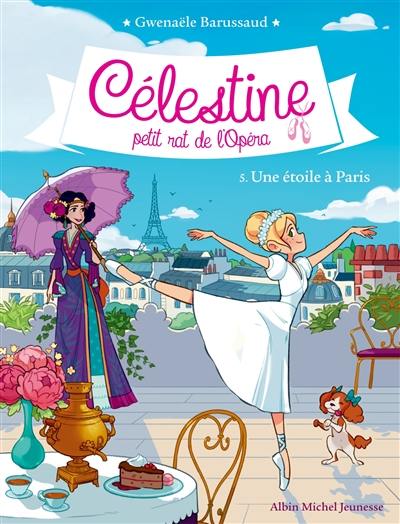 Célestine, petit rat de l'Opéra. Vol. 5. Une étoile à Paris