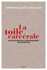 La toile carcérale : une histoire de l'enfermement en Palestine