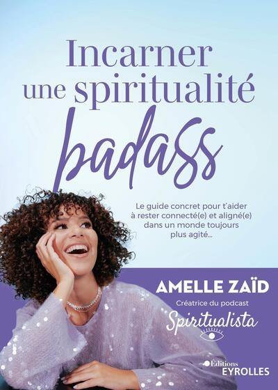 Incarner une spiritualité badass : le guide concret pour t'aider à rester connecté.e et aligné.e dans un monde toujours plus agité...