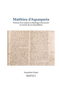 Matthieu d'Aquasparta : portrait d'un maître en théologie franciscain au miroir de ses Quodlibets