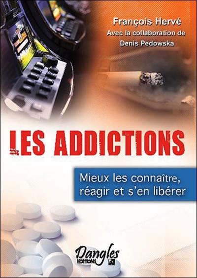 Les addictions : mieux les connaître, réagir, s'en libérer