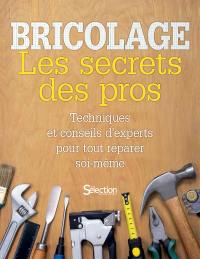 Bricolage : les secrets des pros : techniques et conseils d'experts pour tout réparer soi-même