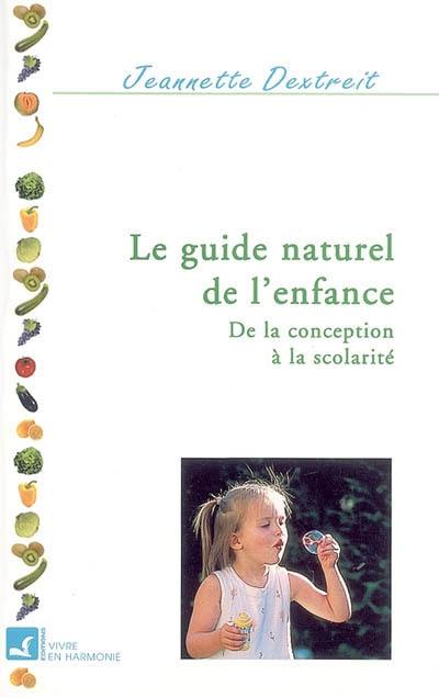 Le guide naturel de l'enfance. Vol. 1. De la conception à la scolarité