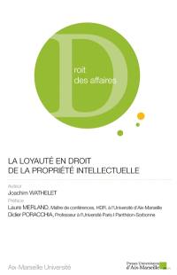 La loyauté en droit de la propriété intellectuelle