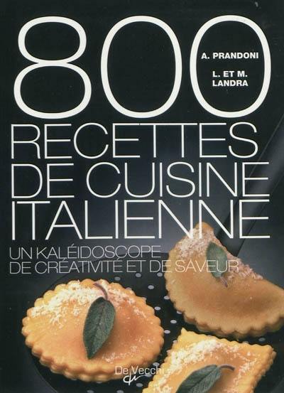 800 recettes de cuisine italienne : un kaléidoscope de créativité et de saveur