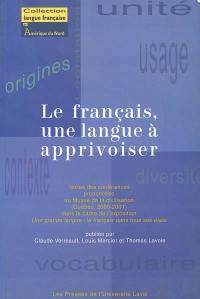 Le francais, une langue à apprivoiser : textes des conférences prononcées au Musée de la civilisation (Québec, 2000-2001) dans le cadre de l'exposition Une grande langue, le français dans tous ses états