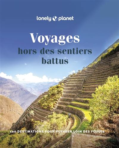 Voyages hors des sentiers battus : 100 destinations pour voyager loin des foules