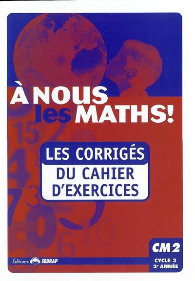 A nous les maths ! CM2, cycle 3, 3e année : les corrigés du cahier d'exercices