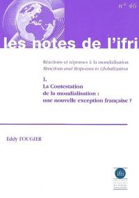 Réactions et réponses à la mondialisation. Vol. 1. La contestation de la mondialisation : une nouvelle exception française ?. Reactions and responses to globalization. Vol. 1. La contestation de la mondialisation : une nouvelle exception française ?