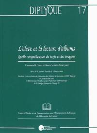 L'élève et la lecture d'albums : quelle compréhension du texte et des images ? : actes de la journée d'étude du 18 mars 2009