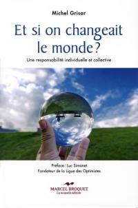 Et si on changeait le monde? : responsabilité individuelle et collective