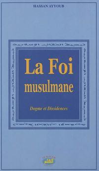 La foi musulmane : dogme et dissidences