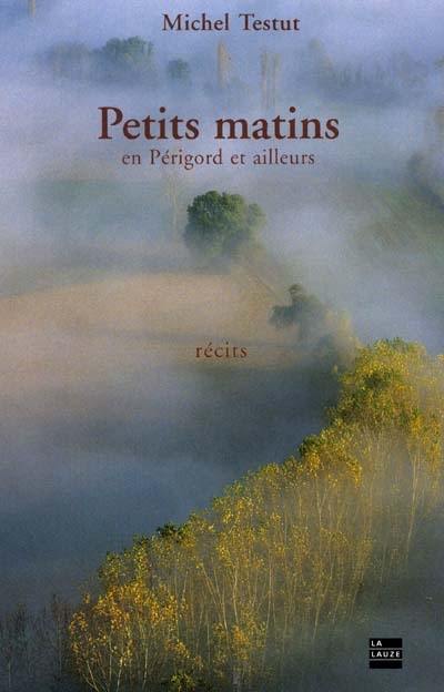 Petits matins en Périgord et ailleurs