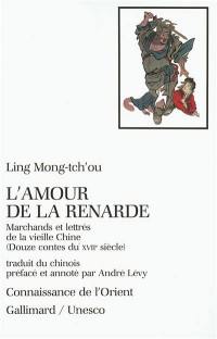 L'amour de la renarde : marchands et lettrés de la vieille Chine (douze contes du XVIIe siècle)