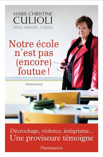 Notre école n'est pas (encore) foutue ! : décrochage, violence, intégrisme... : une proviseure témoigne