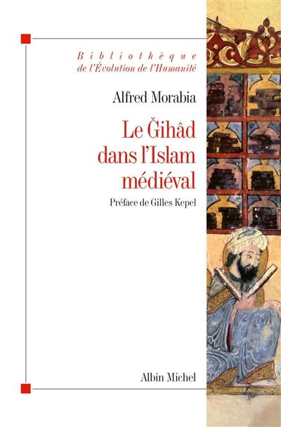 Le gihâd dans l'islam médiéval : le combat sacré, des origines au XIIe siècle