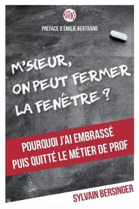 M'sieur, on peut fermer la fenêtre ? : pourquoi j'ai embrassé puis quitté le métier de prof