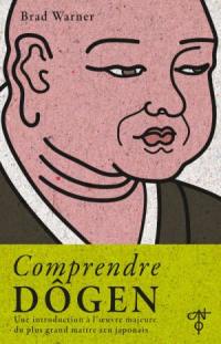 Comprendre Dôgen : une introduction à l'oeuvre majeure du plus grand maître zen japonais