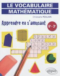 Le vocabulaire mathématique : apprendre en s'amusant, 6e-3e