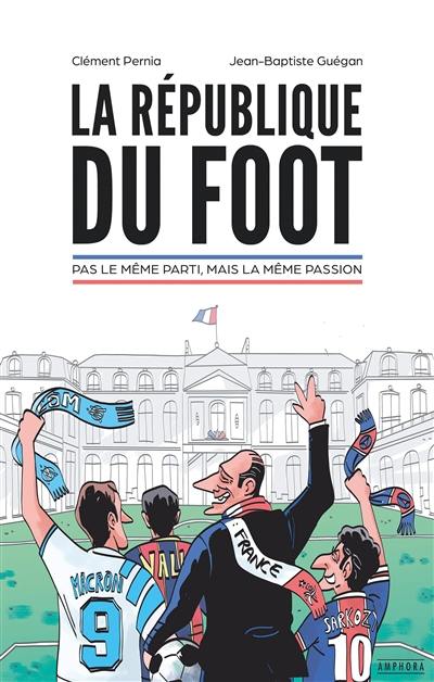 La république du foot : pas le même parti, mais la même passion