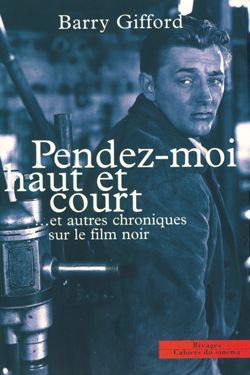 Pendez-moi haut et court... : et autres chroniques sur le film noir