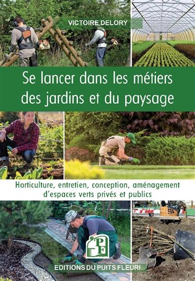 Se lancer dans les métiers des jardins et du paysage : horticulture, entretien, conception, aménagement d'espaces verts privés et publics