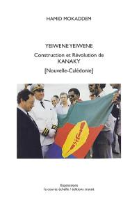 Yeiwéné Yeiwéné : construction et révolution de Kanaky : Nouvelle-Calédonie