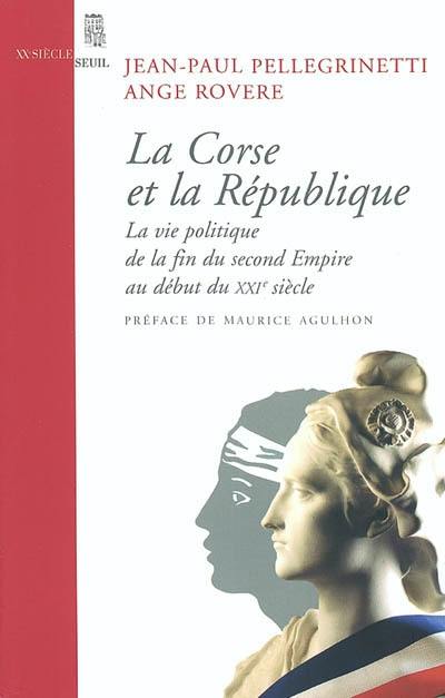 La Corse et la République : la vie politique de la fin du second Empire au début du XXIe siècle