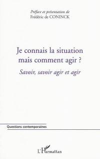 Cahiers Savoir, savoir agir et agir. Vol. 1. Je connais la situation, mais comment agir ?