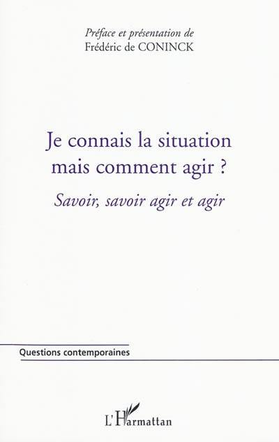 Cahiers Savoir, savoir agir et agir. Vol. 1. Je connais la situation, mais comment agir ?