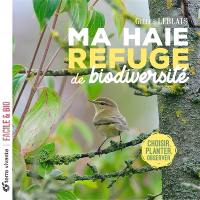 Ma haie, refuge de biodiversité : choisir, planter, observer...