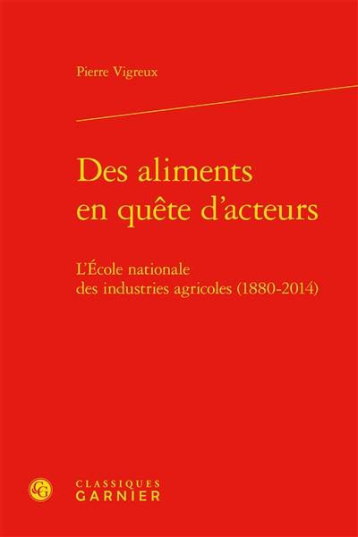 Des aliments en quête d'acteurs : l'Ecole nationale des industries agricoles (1880-2014)