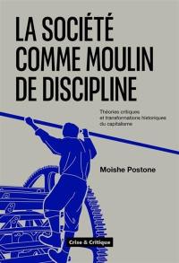 La société comme moulin de discipline : théories critiques et transformations historiques du capitalisme