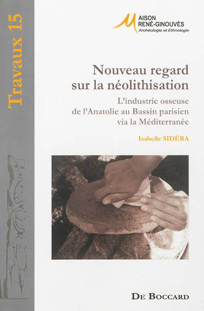 Nouveau regard sur la néolithisation : l'industrie osseuse de l'Anatolie au Bassin parisien via la Méditerranée