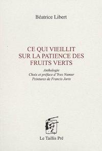 Ce qui vieillit sur la patience des fruits verts : anthologie