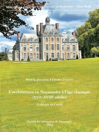 L'architecture en Normandie à l'âge classique (XVIIe-XVIIIe siècles) : actes du colloque du Centre culturel international de Cerisy-la-Salle tenu du 3 au 7 octobre 2018