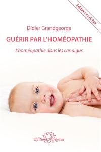 Guérir par l'homéopathie : l'homéopathie dans les cas aigus