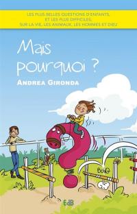 Mais pourquoi ? : les plus belles questions d'enfants, et les plus difficiles, sur la vie, les animaux, les hommes et Dieu