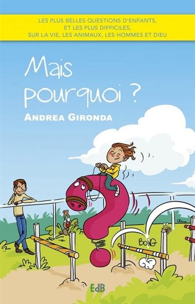 Mais pourquoi ? : les plus belles questions d'enfants, et les plus difficiles, sur la vie, les animaux, les hommes et Dieu